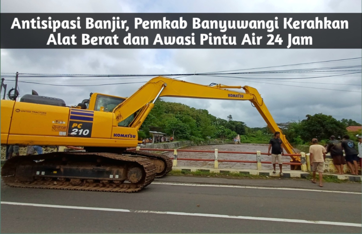 Antisipasi Banjir, Pemkab Banyuwangi Kerahkan Alat Berat dan Awasi Pintu Air 24 Jam