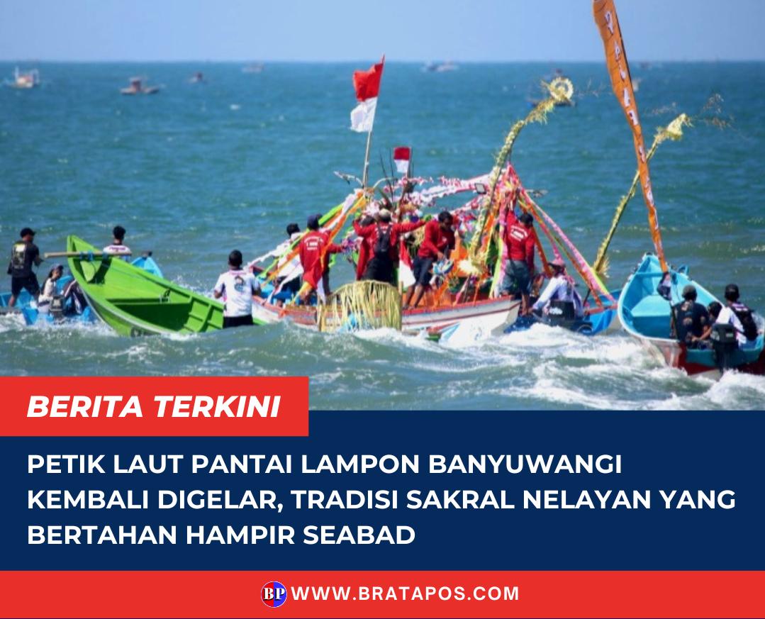 Petik Laut Pantai Lampon Banyuwangi Kembali Digelar, Tradisi Sakral Nelayan yang Bertahan Hampir Seabad